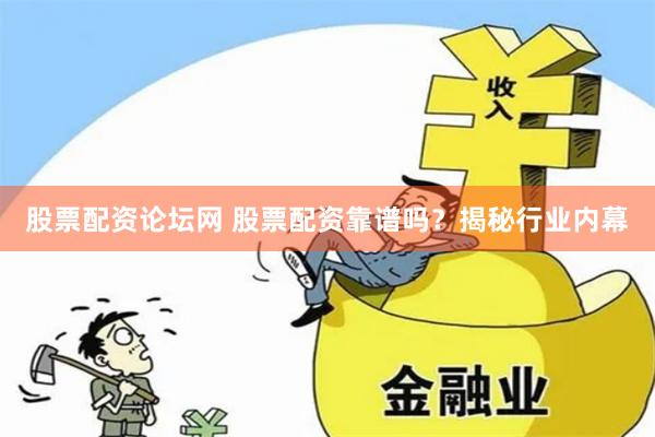 股票配资论坛网 股票配资靠谱吗？揭秘行业内幕